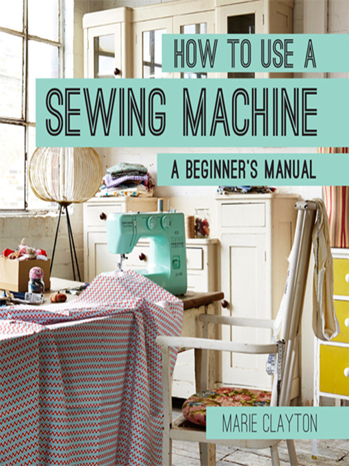 Title details for How to Use a Sewing Machine by Marie Clayton - Available